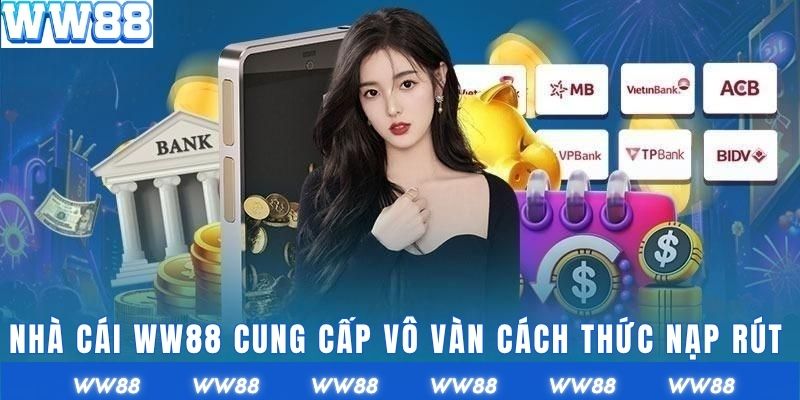 Nhà cái WW88 cung cấp vô vàn cách nạp rút đa dạng