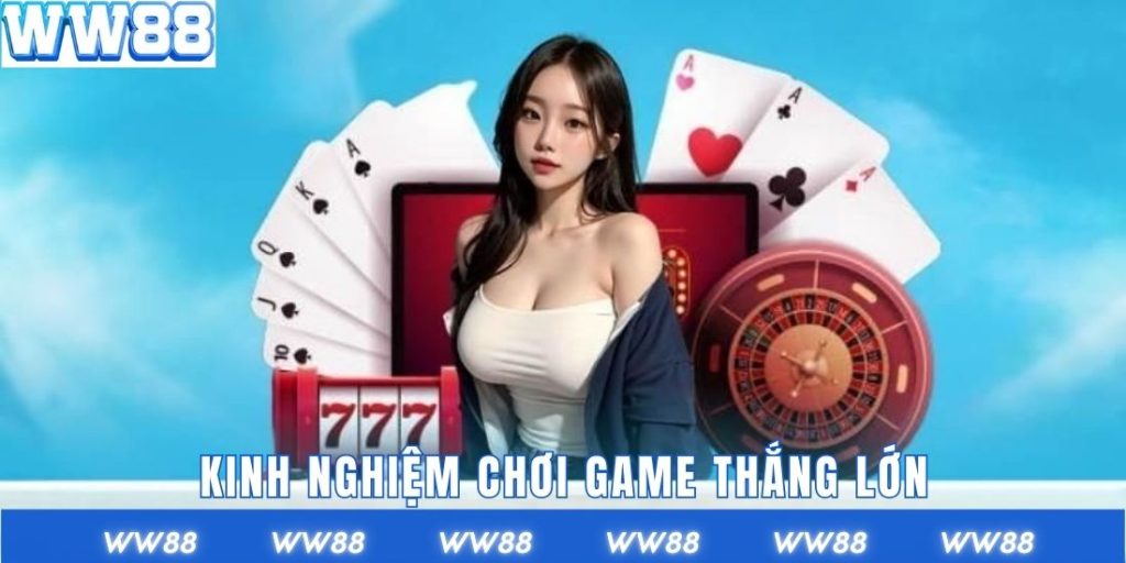 Kinh nghiệm chơi game cho hội viên WW88
