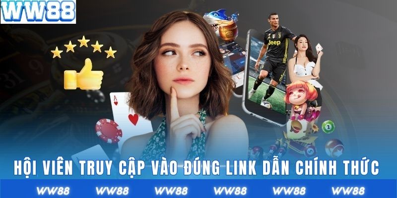 Hội viên cần truy cập vào liên kết chính xác của WW88