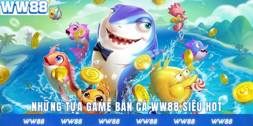 Những tựa game bắn cá WW88 siêu hot